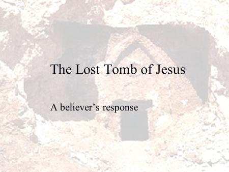 The Lost Tomb of Jesus A believer’s response. The dangers of Christian “reactionism”  It is unwise to “react” to everything in culture that appears to.