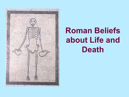 Roman Beliefs about Life and Death. The Romans usually placed the tombs of the dead by the side of the road just outside towns.