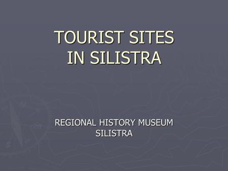 TOURIST SITES IN SILISTRA REGIONAL HISTORY MUSEUM SILISTRA.