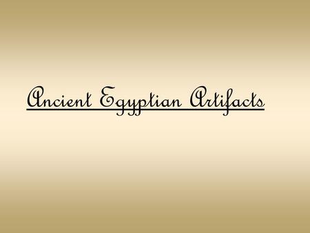 Ancient Egyptian Artifacts Artifacts are old objects that are historical. For instance Egypt is famous for its artifacts that were found in ancient pyramids.