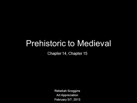 Prehistoric to Medieval Chapter 14, Chapter 15 Rebekah Scoggins Art Appreciation February 5/7, 2013.