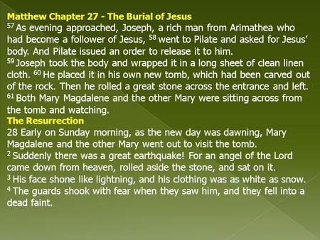 Matthew Chapter 27 - The Burial of Jesus 57 As evening approached, Joseph, a rich man from Arimathea who had become a follower of Jesus, 58 went to Pilate.