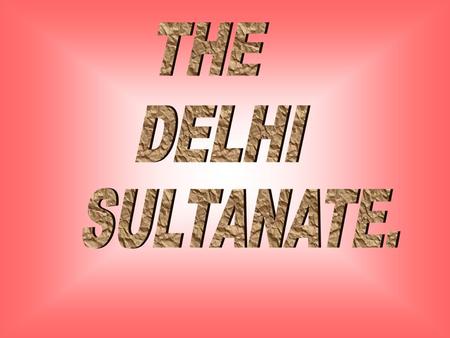 THE DELHI SULTANATE..