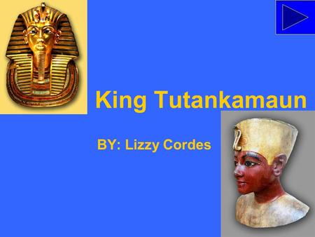 King Tutankamaun BY: Lizzy Cordes. Tutankamaun’s Life Before Reign King Tutankamaun’s name at birth- Tutankaton Childhood- hunting, swimming, studying.