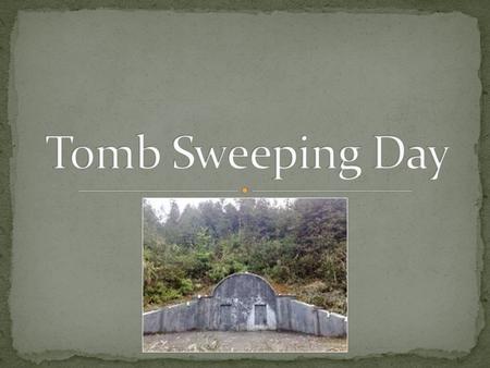 Tomb Sweeping Day is a day for people to think about their ancestors at their tombs. sweep the tombs give things to their ancestors burn paper money.
