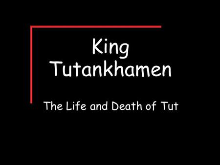 The Life and Death of Tut