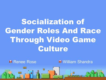 Socialization of Gender Roles And Race Through Video Game Culture Renee Rose William Shandra.