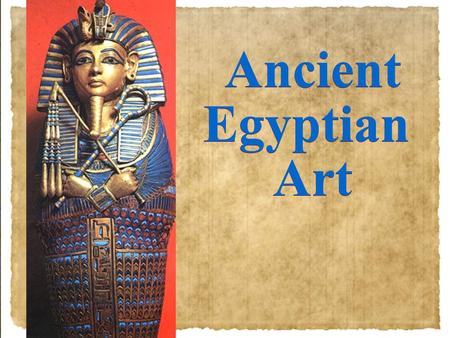 Ancient Egyptian Art Ancient Egyptian Art. Remember: You will receive a grade on your notes for the presentation as well as the test grade. Tutankhamun.