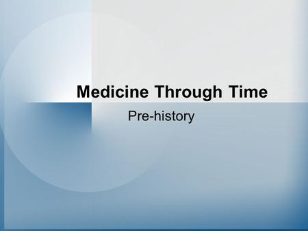 Medicine Through Time Pre-history. What was Prehistoric Medicine capable of doing? Make a list of some of the equipment that modern doctors use to diagnose.