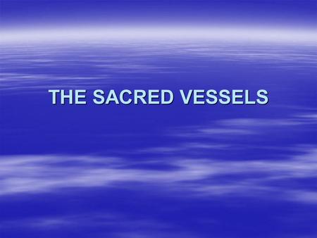 THE SACRED VESSELS  The Church of the New Testament, as Christ’s Bride, offers several special vessels to be used in God’s House, being aware they are.