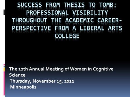 The 12th Annual Meeting of Women in Cognitive Science Thursday, November 15, 2012 Minneapolis.