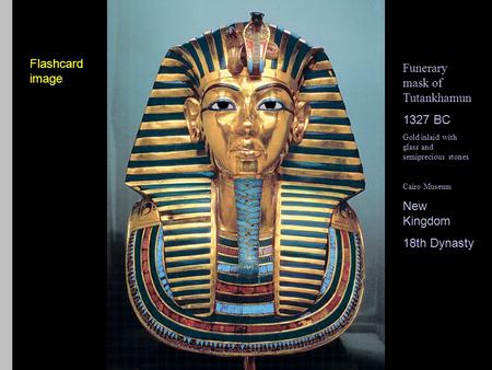 Flashcard image Funerary mask of Tutankhamun 1327 BC Gold inlaid with glass and semiprecious stones Cairo Museum New Kingdom 18th Dynasty Flashcard image.