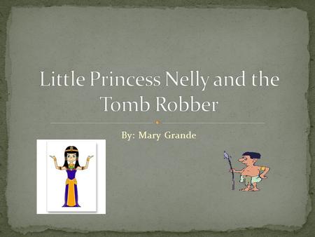 By: Mary Grande. Once upon a time there was a little princess named Nelly. She found out that the Pharaoh was not feeling well, so Princess Nelly gathered.