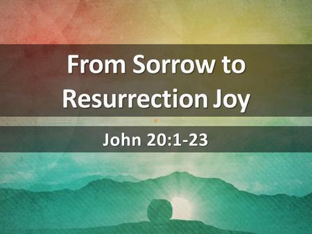 From Sorrow to Resurrection Joy