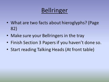 Bellringer What are two facts about hieroglyphs? (Page 82) Make sure your Bellringers in the tray Finish Section 3 Papers if you haven’t done so. Start.