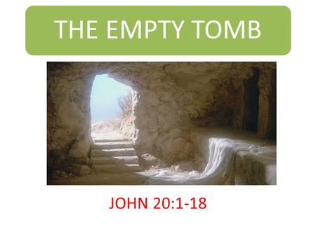 THE EMPTY TOMB JOHN 20:1-18. Introduction  Think about this.  Ann is lying on the floor dead.  There is broken glass and water all around her.  Stuart.