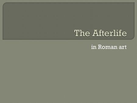 In Roman art. Kleiner, Fred S. A History of Roman Art. Victoria: Thomson/Wadsworth, 2007. Print.