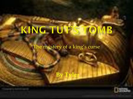 The mystery of a king’s curse By Tyler.  King Tutankhamen (Tut) was an Egyptian king that lived from 1341BC - 1323BC.  He was crowned king when he was.