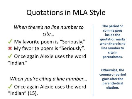 Quotations in MLA Style When there’s no line number to cite… ✔ My favorite poem is “Seriously.” ✖ My favorite poem is “Seriously”. ✔ Once again Alexie.