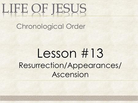 Chronological Order Lesson #13 Resurrection/Appearances/ Ascension.
