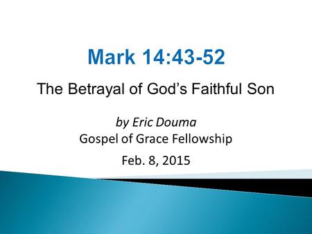 The Betrayal of God’s Faithful Son by Eric Douma Gospel of Grace Fellowship Feb. 8, 2015.