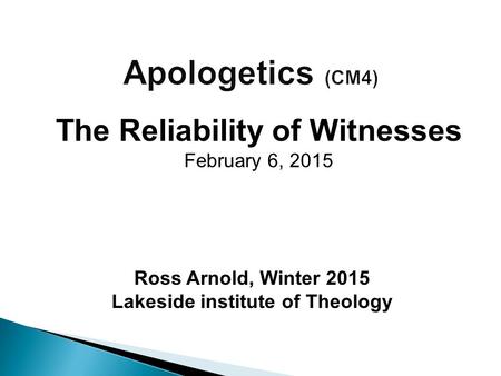 Ross Arnold, Winter 2015 Lakeside institute of Theology The Reliability of Witnesses February 6, 2015.
