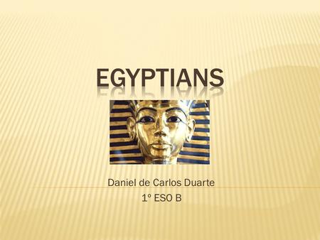 Daniel de Carlos Duarte 1º ESO B.  The Egyptian civilization was born five thousand years ago around the river Nile. In Egypt, the agriculture was.