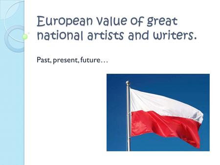 European value of great national artists and writers. Past, present, future…