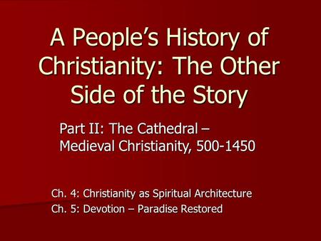 A People’s History of Christianity: The Other Side of the Story Ch. 4: Christianity as Spiritual Architecture Ch. 5: Devotion – Paradise Restored Part.