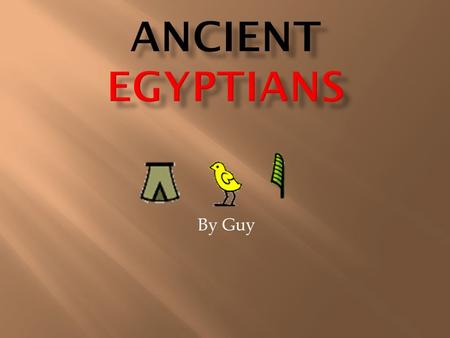 By Guy. The Ancient Egyptians were one of the most important civilizations of the past. They were famous for tombs, monuments, mummification and pyramids.