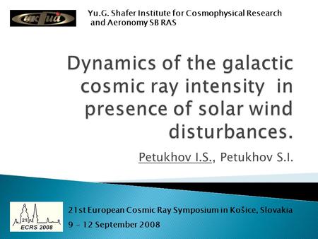 Petukhov I.S., Petukhov S.I. Yu.G. Shafer Institute for Cosmophysical Research and Aeronomy SB RAS 21st European Cosmic Ray Symposium in Košice, Slovakia.