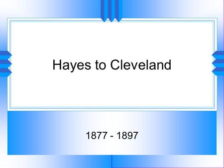 Hayes to Cleveland 1877 - 1897. Rutherford B. Hayes (R-OH) u Defeated Sam Tilden (D-NY) in super- close election decided in Congress u Straight party-line.