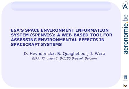 ESA'S SPACE ENVIRONMENT INFORMATION SYSTEM (SPENVIS): A WEB-BASED TOOL FOR ASSESSING ENVIRONMENTAL EFFECTS IN SPACECRAFT SYSTEMS D. Heynderickx, B. Quaghebeur,