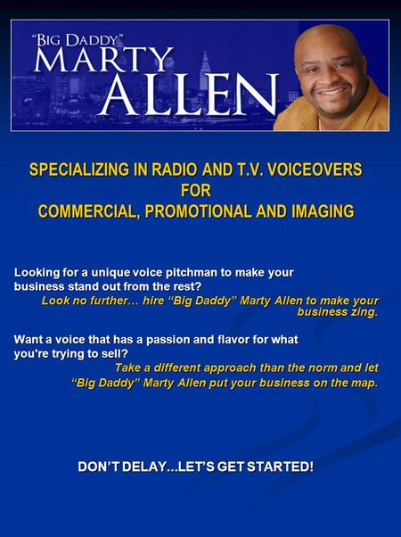 SPECIALIZING IN RADIO AND T.V. VOICEOVERS FOR COMMERCIAL, PROMOTIONAL AND IMAGING Looking for a unique voice pitchman to make your business stand out from.