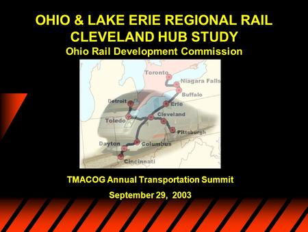 OHIO & LAKE ERIE REGIONAL RAIL CLEVELAND HUB STUDY Ohio Rail Development Commission TMACOG Annual Transportation Summit September 29, 2003.