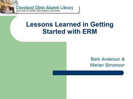 Lessons Learned in Getting Started with ERM Barb Anderson & Marian Simonson.