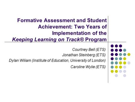 Formative Assessment and Student Achievement: Two Years of Implementation of the Keeping Learning on Track® Program Courtney Bell (ETS) Jonathan Steinberg.