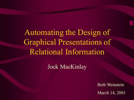 Automating the Design of Graphical Presentations of Relational Information Jock MacKinlay Beth Weinstein March 14, 2001.