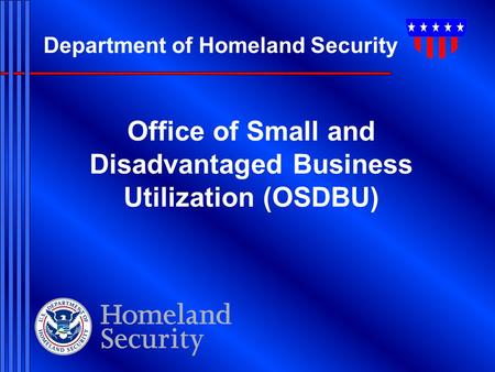 Department of Homeland Security Office of Small and Disadvantaged Business Utilization (OSDBU)