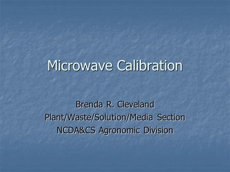 Microwave Calibration Brenda R. Cleveland Plant/Waste/Solution/Media Section NCDA&CS Agronomic Division.