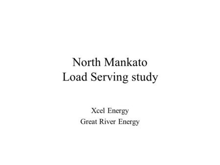 North Mankato Load Serving study Xcel Energy Great River Energy.