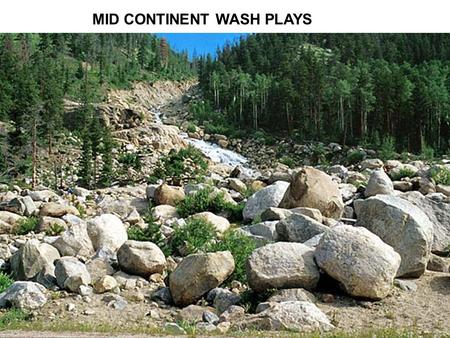 MID CONTINENT WASH PLAYS. + 3600 Wash wells NW-SE 30 Miles Wide 160 Miles Long.