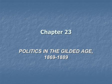 Chapter 23 POLITICS IN THE GILDED AGE, 1869-1889.