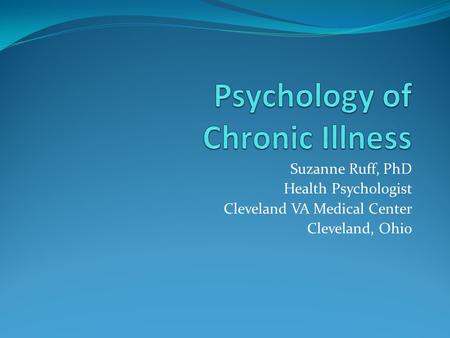 Suzanne Ruff, PhD Health Psychologist Cleveland VA Medical Center Cleveland, Ohio.