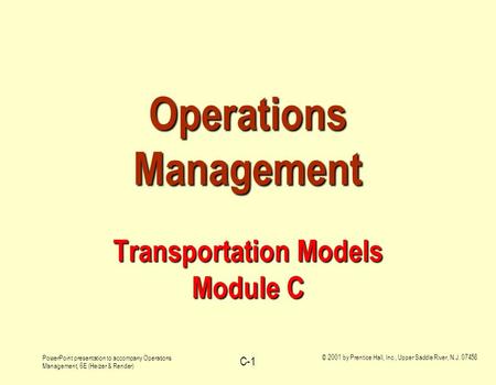 PowerPoint presentation to accompany Operations Management, 6E (Heizer & Render) © 2001 by Prentice Hall, Inc., Upper Saddle River, N.J. 07458 C-1 Operations.