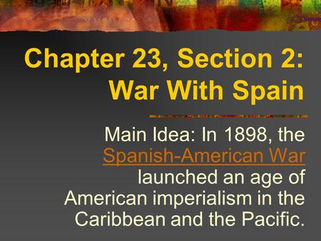 Chapter 23, Section 2: War With Spain