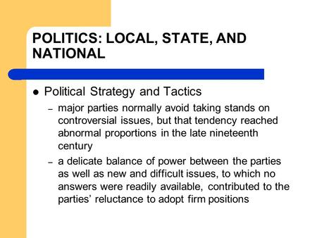 POLITICS: LOCAL, STATE, AND NATIONAL Political Strategy and Tactics – major parties normally avoid taking stands on controversial issues, but that tendency.