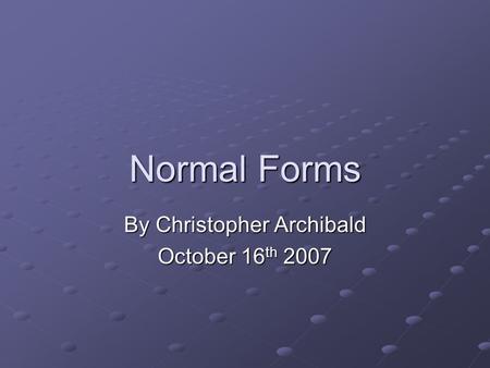 Normal Forms By Christopher Archibald October 16 th 2007.