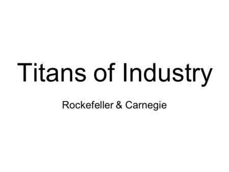 Titans of Industry Rockefeller & Carnegie. The Oil Rush Fortune seekers raced to put down oil wells. –Crude: The raw oil before it is processed. –Refineries: