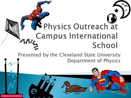 Presented by the Cleveland State University Department of Physics.
